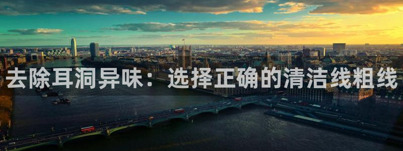 凯时平台登录：去除耳洞异味：选择正确的清洁线粗线